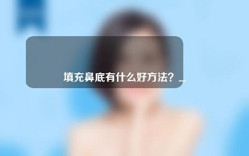 填充鼻底有什么好方法？_1