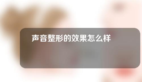 声音整形的效果怎么样