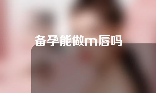 备孕能做m唇吗