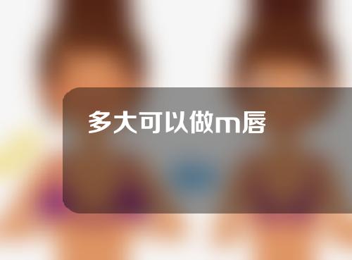 多大可以做m唇