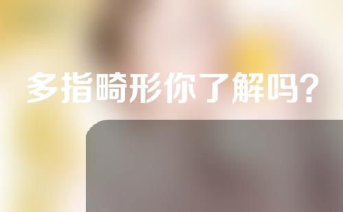 多指畸形你了解吗？