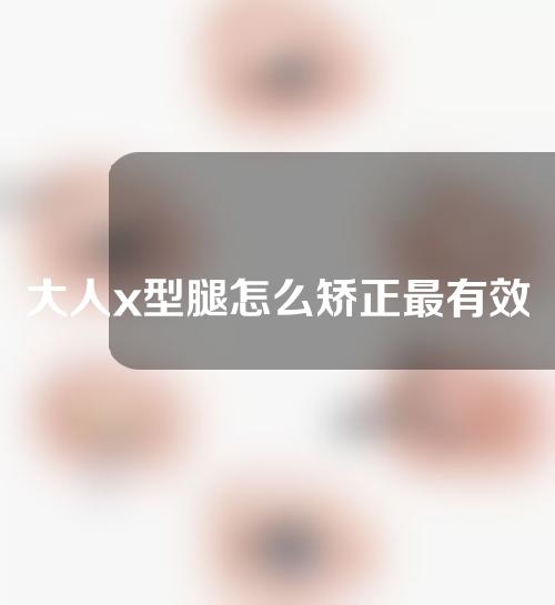 大人x型腿怎么矫正最有效