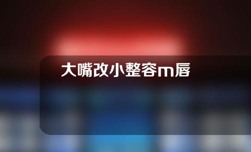 大嘴改小整容m唇