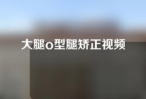 大腿o型腿矫正视频