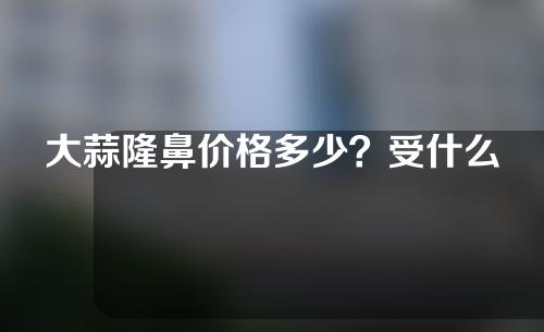 大蒜隆鼻价格多少？受什么影响？