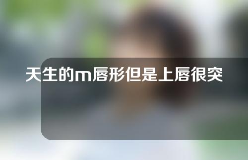 天生的m唇形但是上唇很突出