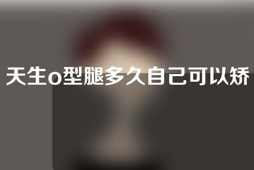 天生o型腿多久自己可以矫正