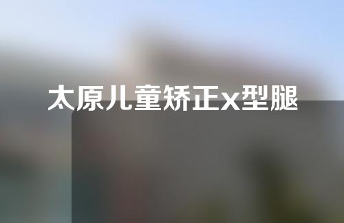 太原儿童矫正x型腿
