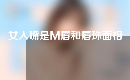 女人嘴是M唇和唇珠面相