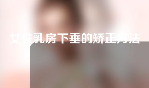 女性乳房下垂的矫正方法