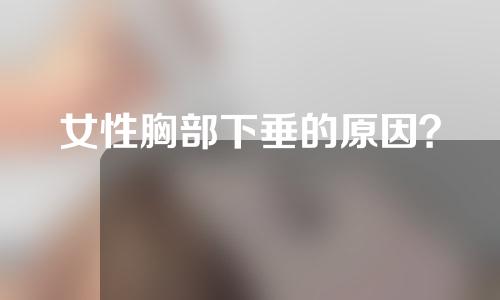 女性胸部下垂的原因？