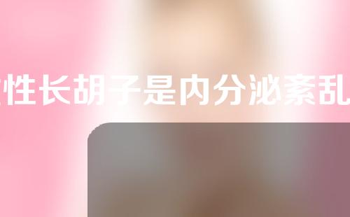 女性长胡子是内分泌紊乱吗？