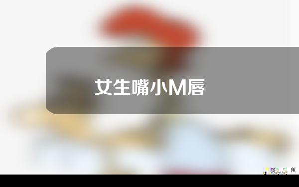 女生嘴小M唇