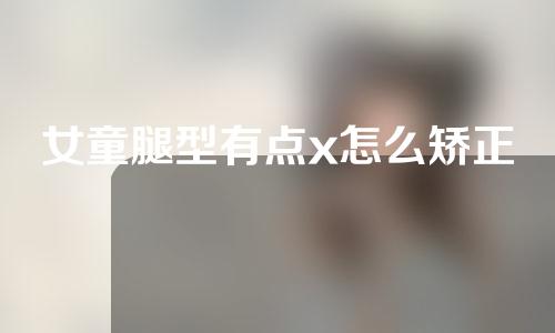 女童腿型有点x怎么矫正