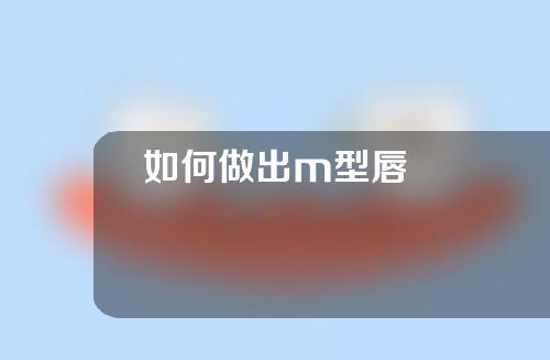 如何做出m型唇