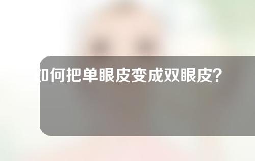 如何把单眼皮变成双眼皮？