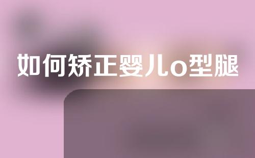 如何矫正婴儿o型腿