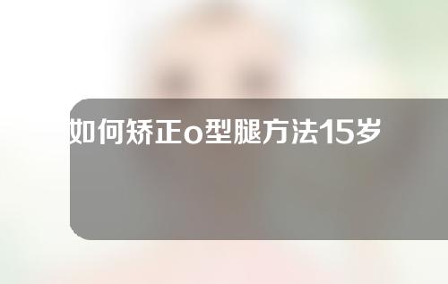 如何矫正o型腿方法15岁