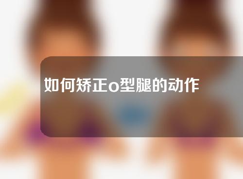 如何矫正o型腿的动作