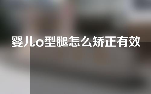 婴儿o型腿怎么矫正有效