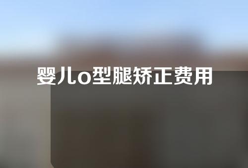 婴儿o型腿矫正费用