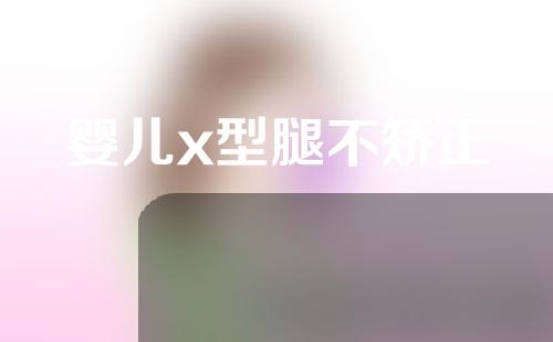 婴儿x型腿不矫正