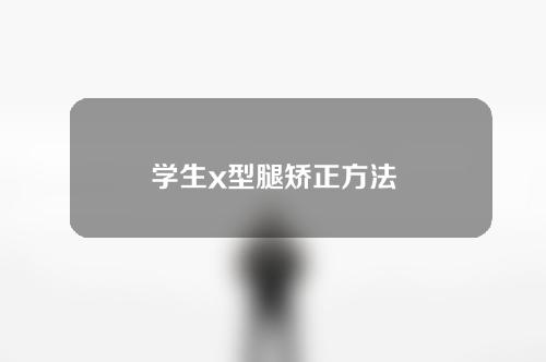 学生x型腿矫正方法