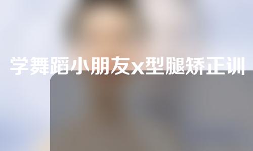 学舞蹈小朋友x型腿矫正训练方法