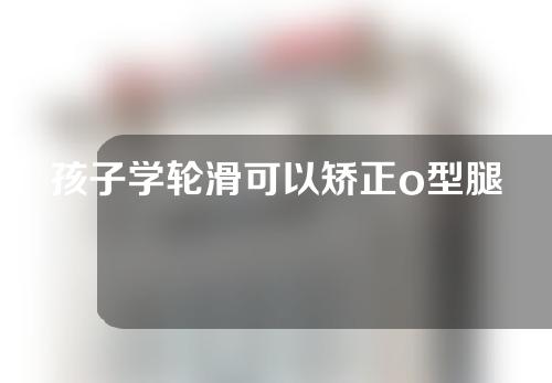 孩子学轮滑可以矫正o型腿