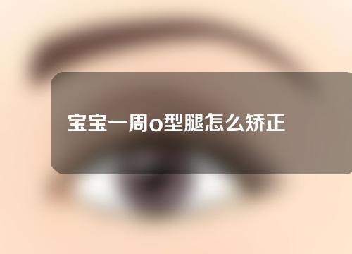 宝宝一周o型腿怎么矫正