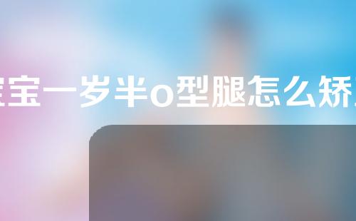 宝宝一岁半o型腿怎么矫正