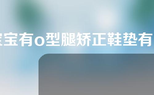 宝宝有o型腿矫正鞋垫有用吗