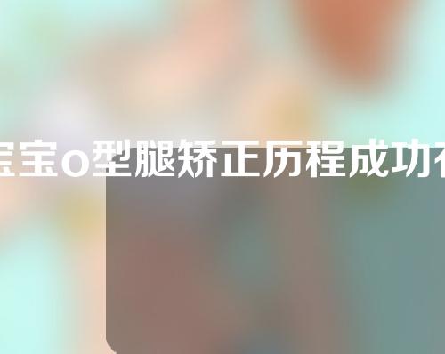 宝宝o型腿矫正历程成功有图