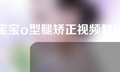 宝宝o型腿矫正视频教程