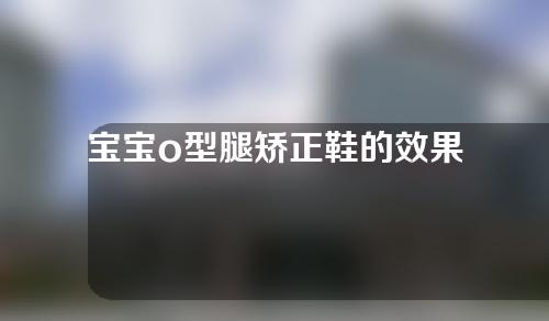 宝宝o型腿矫正鞋的效果