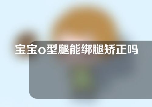 宝宝o型腿能绑腿矫正吗