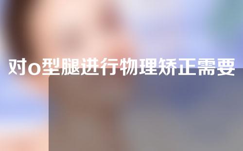 对o型腿进行物理矫正需要多少钱