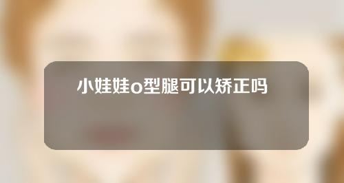 小娃娃o型腿可以矫正吗