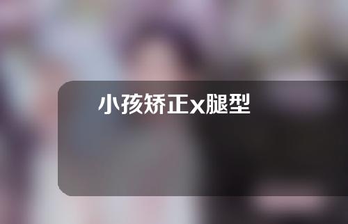 小孩矫正x腿型