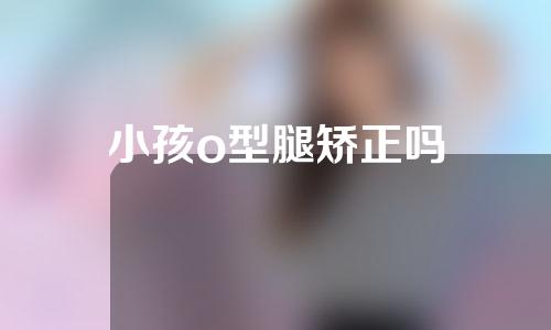小孩o型腿矫正吗