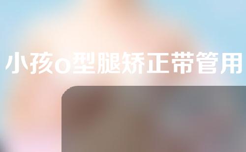 小孩o型腿矫正带管用