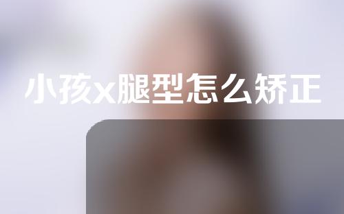 小孩x腿型怎么矫正