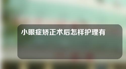 小眼症矫正术后怎样护理有效