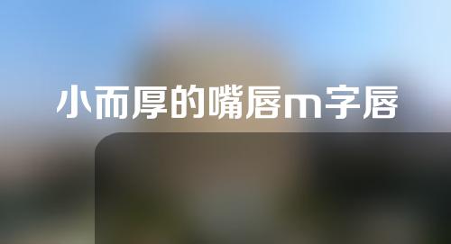 小而厚的嘴唇m字唇