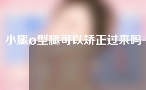 小腿o型腿可以矫正过来吗