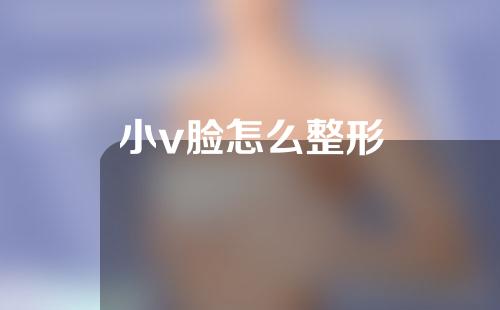 小v脸怎么整形