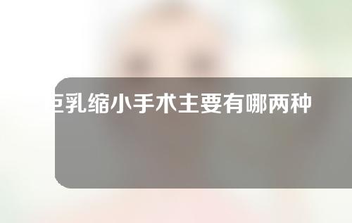巨乳缩小手术主要有哪两种方式