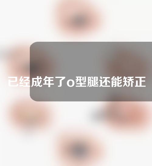 已经成年了o型腿还能矫正吗