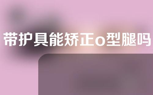 带护具能矫正o型腿吗