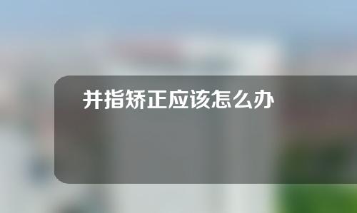 并指矫正应该怎么办